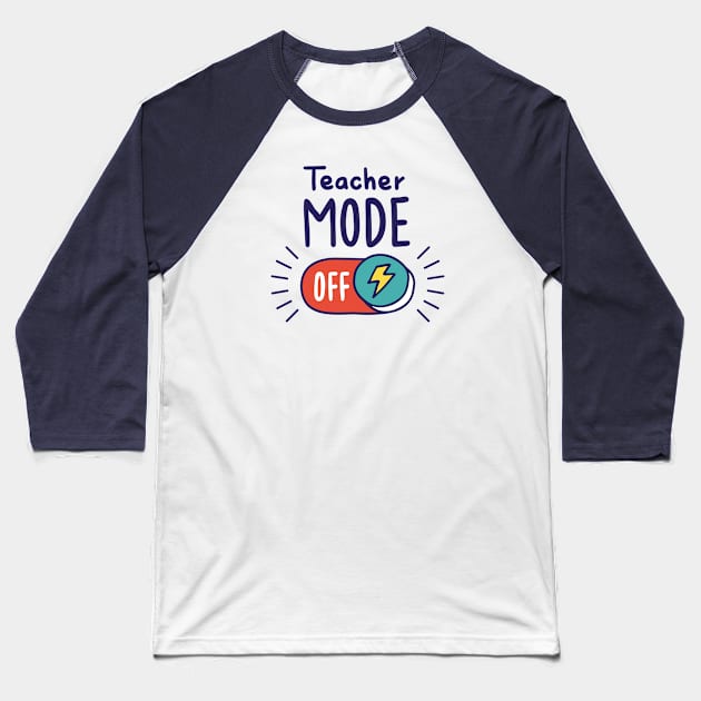 Teacher Mode Off // Funny Teacher Summer Vacation Baseball T-Shirt by SLAG_Creative